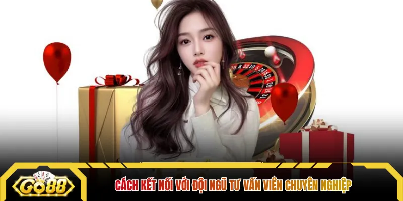 Cách kết nối với đội ngũ tư vấn viên chuyên nghiệp