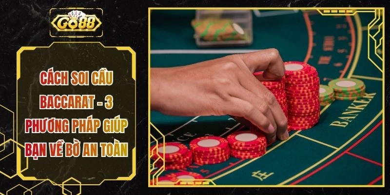 Cách Soi Cầu Baccarat - 3 Phương Pháp Giúp Bạn Về Bờ An Toàn