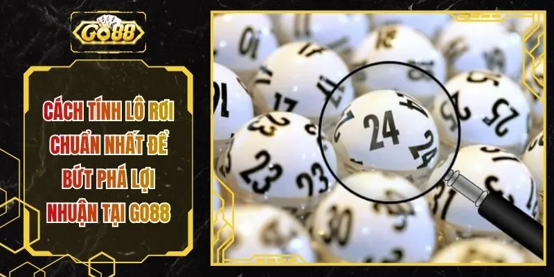 Cách Tính Lô Rơi Chuẩn Nhất Để Bứt Phá Lợi Nhuận Tại GO88