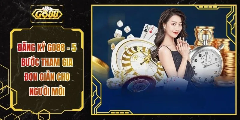 Đăng ký GO88 - 5 Bước Tham Gia Đơn Giản Cho Người Mới