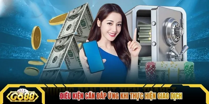 Điều kiện cần đáp ứng khi thực hiện giao dịch