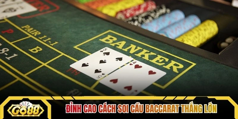 Đỉnh cao cách soi cầu Baccarat thắng lớn