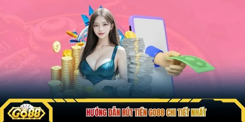 Hướng dẫn rút tiền GO88 chi tiết nhất