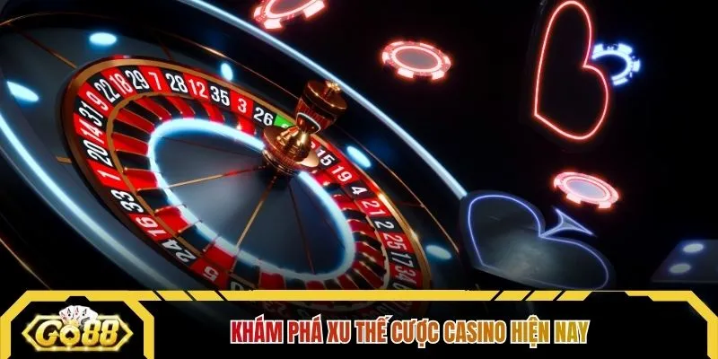 Khám phá xu thế cược casino hiện nay