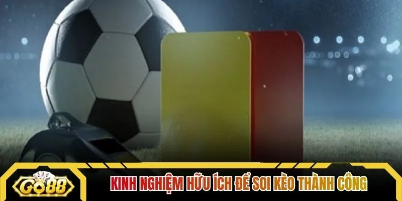 Kinh nghiệm hữu ích để soi kèo thành công