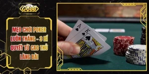 Mẹo Chơi Poker Luôn Thắng - 3 Bí Quyết Từ Cao Thủ Làng Bài