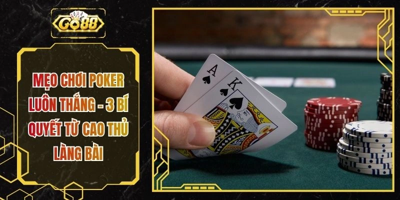 Mẹo Chơi Poker Luôn Thắng - 3 Bí Quyết Từ Cao Thủ Làng Bài