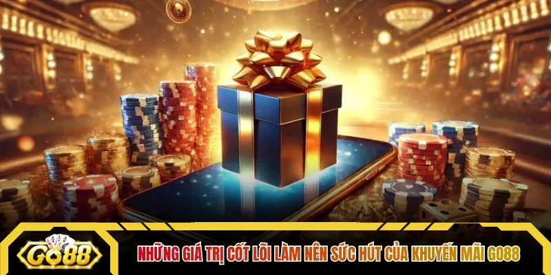 Những giá trị cốt lõi làm nên sức hút của khuyến mãi GO88