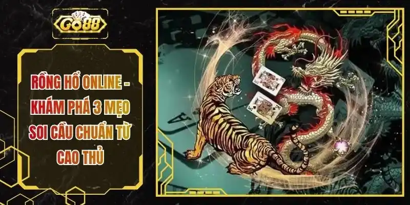 Rồng Hổ Online - Khám Phá 3 Mẹo Soi Cầu Chuẩn Từ Cao Thủ