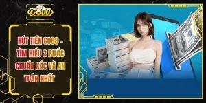 Rút Tiền GO88 - Tìm Hiểu 3 Bước Chuẩn Xác Và An Toàn Nhất