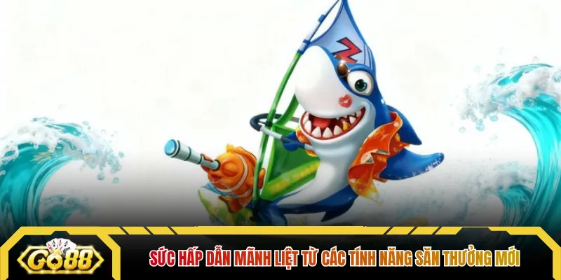 Sức hấp dẫn mãnh liệt từ các tính năng săn thưởng mới