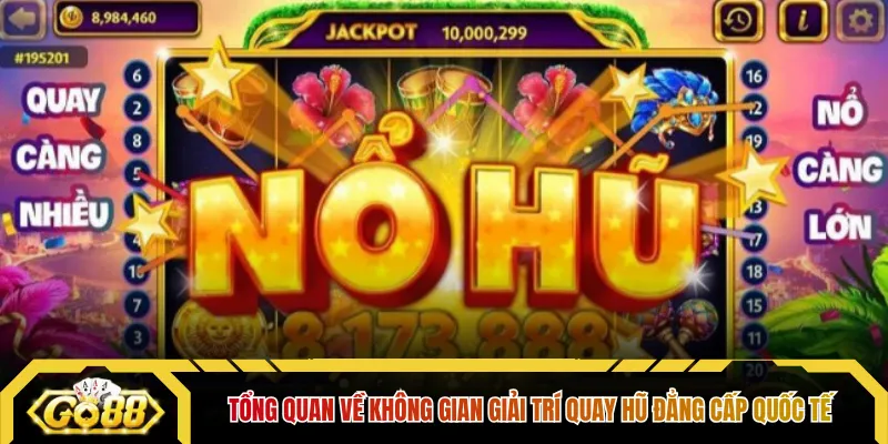 Tổng quan về không gian giải trí quay hũ đẳng cấp quốc tế